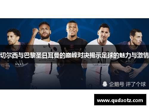 切尔西与巴黎圣日耳曼的巅峰对决揭示足球的魅力与激情