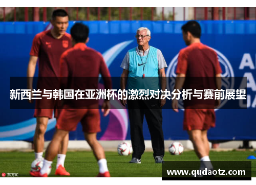 新西兰与韩国在亚洲杯的激烈对决分析与赛前展望